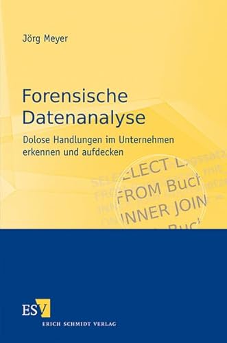 Forensische Datenanalyse: Dolose Handlungen im Unternehmen erkennen und aufdecken Forensische Datenanalyse: Dolose Handlungen im Unternehmen erkennen und aufdecken von Schmidt (Erich), Berlin