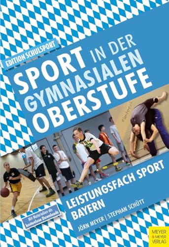 Sport in der gymnasialen Oberstufe: Leistungsfach Sport Bayern (Edition Schulsport 44): Schulbuch Bayern