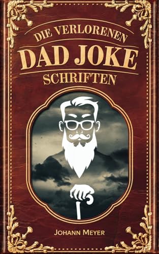 Die verlorenen Dad Joke Schriften: Das geniale Witzebuch für Väter, die schon alles haben – bis auf die legendärsten Flachwitze von Independently published