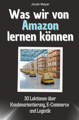 Was wir von Amazon lernen können - Das perfekte Geschenk für Weihnachten und Geburtstag für Männer, Frauen und Teenager: 30 Lektionen über Kundenorientierung, E-Commerce und Logistik von FlipFlop