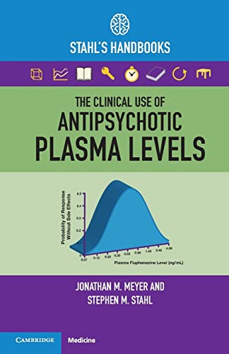 The Clinical Use of Antipsychotic Plasma Levels: Stahl's Handbooks (Stahl's Essential)