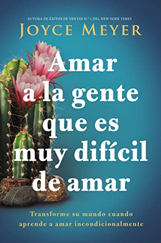 Amar a la gente que es muy difícil de amar: Transforme su mundo cuando aprende a amar incondicionalmente Amar a la gente que es muy difícil de amar: Transforme su mundo cuando aprende a amar incondicionalmente