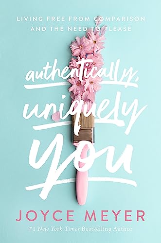 Authentically, Uniquely You: Living Free from Comparison and the Need to Please Authentically, Uniquely You: Living Free from Comparison and the Need to Please