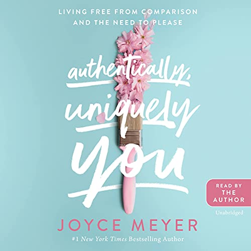 Authentically, Uniquely You: Living Free from Comparison and the Need to Please Authentically, Uniquely You: Living Free from Comparison and the Need to Please