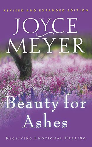 Beauty for Ashes: Receiving Emotional Healing Beauty for Ashes: Receiving Emotional Healing