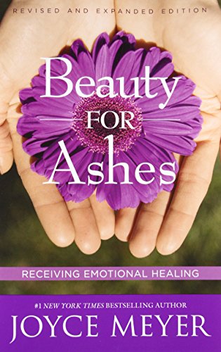 Beauty for Ashes: Receiving Emotional Healing Beauty for Ashes: Receiving Emotional Healing