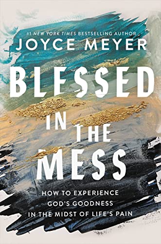 Blessed in the Mess: How to Experience God's Goodness in the Midst of Life’s Pain Blessed in the Mess: How to Experience God's Goodness in the Midst of Life’s Pain