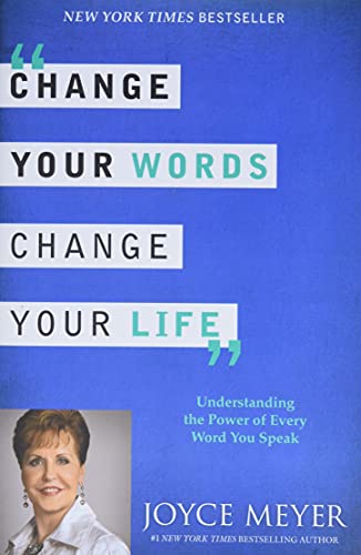 Change Your Words, Change Your Life: Understanding the Power of Every Word You Speak