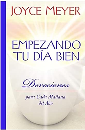 Empezando Tu Día Bien: Devociones para Cada Mañana del Año Empezando Tu Día Bien: Devociones para Cada Mañana del Año