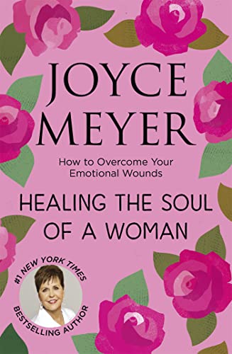Healing the Soul of a Woman: How to overcome your emotional wounds