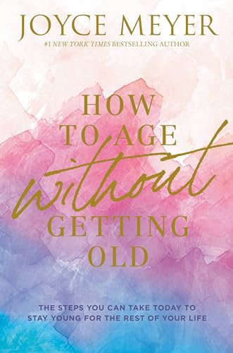 How to Age Without Getting Old: The Steps You Can Take Today to Stay Young for the Rest of Your Life