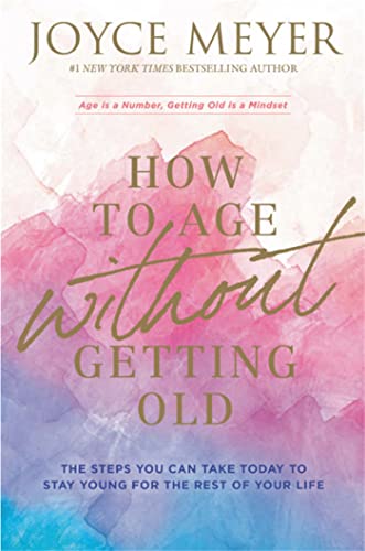 How to Age Without Getting Old: The Steps You Can Take Today to Stay Young for the Rest of Your Life How to Age Without Getting Old: The Steps You Can Take Today to Stay Young for the Rest of Your Life