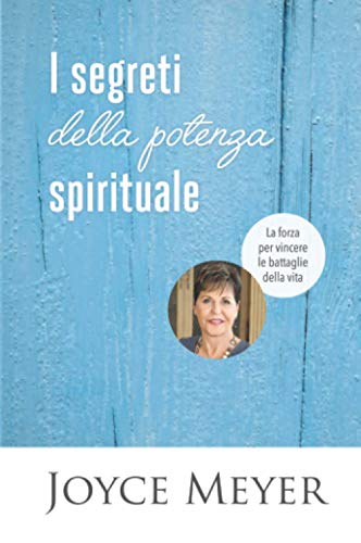 I Segreti Della Potenza Spirituale. La Forza Per Vincere Le Battaglie Della Vita I Segreti Della Potenza Spirituale. La Forza Per Vincere Le Battaglie Della Vita