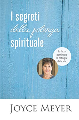 I Segreti Della Potenza Spirituale. La Forza Per Vincere Le Battaglie Della Vita