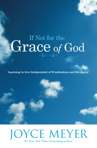 If Not for the Grace of God: Learning to Live Independent of Frustrations and Struggles