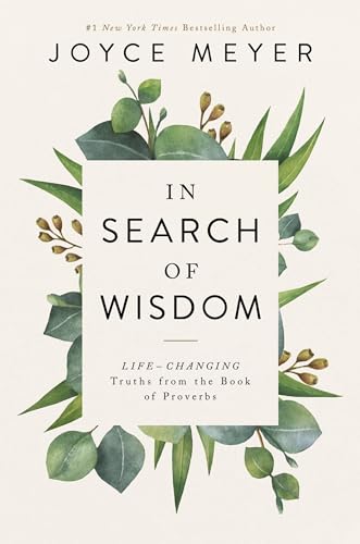 In Search of Wisdom: Life-Changing Truths in the Book of Proverbs In Search of Wisdom: Life-Changing Truths in the Book of Proverbs