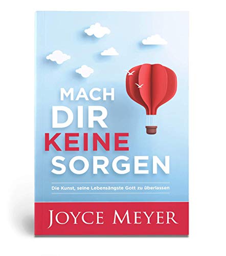 Mach dir keine Sorgen: Die Kunst, seine Lebensängste Gott zu überlassen von Joyce Meyer Ministries GmbH