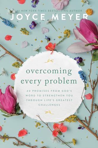 Overcoming Every Problem: 40 Promises from God’s Word to Strengthen You Through Life’s Greatest Challenges