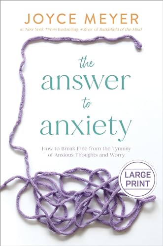 The Answer to Anxiety: How to Break Free from the Tyranny of Anxious Thoughts and Worry