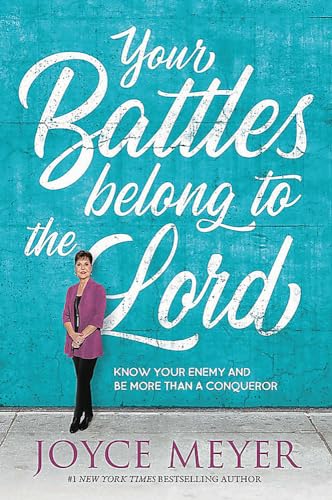 Your Battles Belong to the Lord: Know Your Enemy and Be More Than a Conqueror Your Battles Belong to the Lord: Know Your Enemy and Be More Than a Conqueror