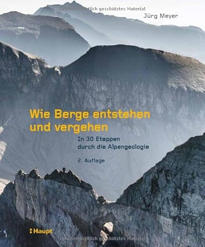 Wie Berge entstehen und vergehen: In 30 Etappen durch die Alpengeologie Wie Berge entstehen und vergehen: In 30 Etappen durch die Alpengeologie von Haupt Verlag