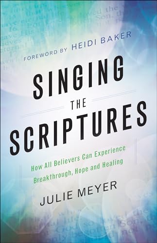 Singing the Scriptures: How All Believers Can Experience Breakthrough, Hope and Healing