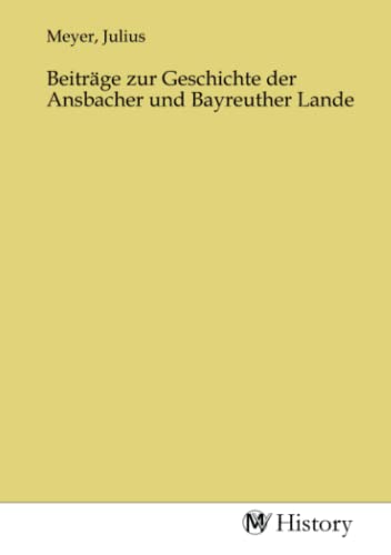 Beiträge zur Geschichte der Ansbacher und Bayreuther Lande