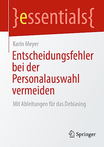 Entscheidungsfehler bei der Personalauswahl vermeiden: Mit Ableitungen für das Debiasing (essentials) von Springer