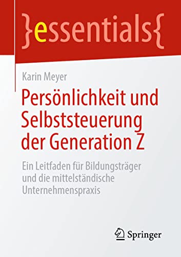 Persönlichkeit und Selbststeuerung der Generation Z: Ein Leitfaden für Bildungsträger und die mittelständische Unternehmenspraxis (essentials)