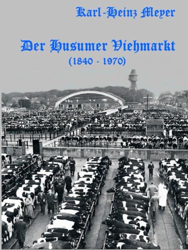 Der Husumer Viehmarkt (1840-1970): von Karl-Heinz Meyer von Independently published