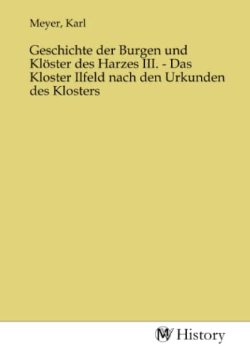 Geschichte der Burgen und Klöster des Harzes III. - Das Kloster Ilfeld nach den Urkunden des Klosters