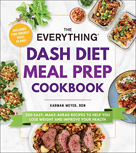 The Everything DASH Diet Meal Prep Cookbook: 200 Easy, Make-Ahead Recipes to Help You Lose Weight and Improve Your Health (Everything® Series)