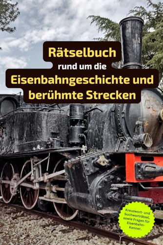 Rätselbuch rund um die Eisenbahngeschichte und berühmte Strecken: Rätselbuch für Eisenbahn-Kenner. Ein tolles Geschenk für alle, die sich mit der Bahn gut auskennen. von Independently published