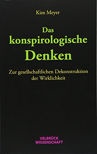 Das konspirologische Denken: Zur gesellschaftlichen Dekonstruktion der Wirklichkeit