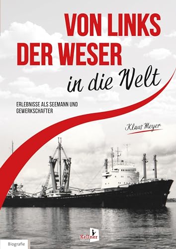 Von links der Weser in die Welt: Erlebnisse & Erfahrungen als Seemann und Gewerkschafter