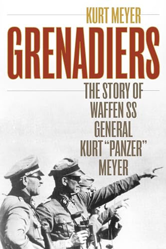 Grenadiers: The Story of Waffen SS General Kurt "Panzer" Meyer (Stockpole Military History)