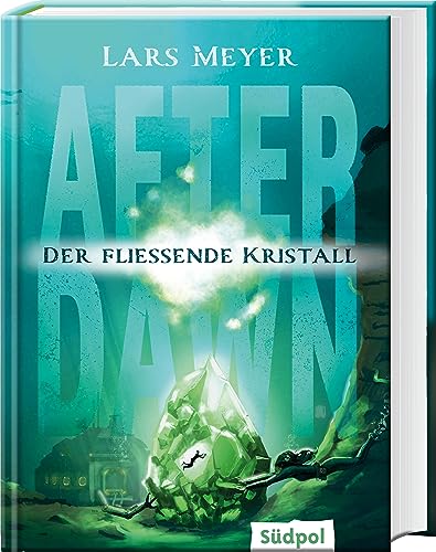 After Dawn - Der fließende Kristall: Jugendbuch Dystopie ab 12 Jahre mit atemberaubend spannender Story (After Dawn Trilogie, Band 3) von Südpol Verlag GmbH