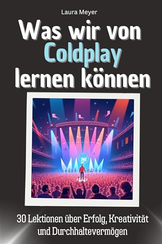 Was wir von Coldplay lernen können - Das perfekte Geschenk für Weihnachten und Geburtstag für Männer, Frauen und Teenager: 30 Lektionen über Erfolg, Kreativität und Durchhaltevermögen von FlipFlop