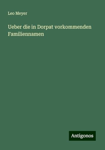 Ueber die in Dorpat vorkommenden Familiennamen von Antigonos Verlag