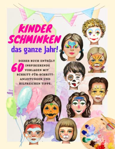 Kinderschminken das ganze Jahr! Dieses Buch enthält 60 inspirierende Vorlagen mit Schritt-für-Schritt-Anleitungen und hilfreichen Tipps. von Independently published