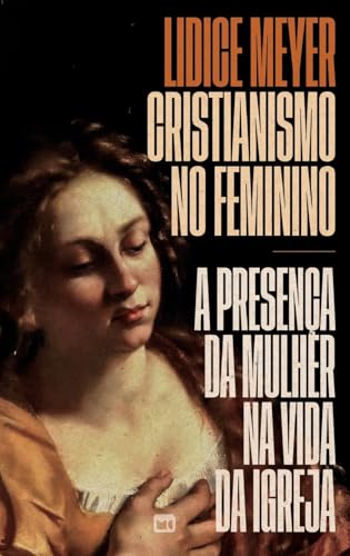 Cristianismo no feminino: A presença da mulher na vida da igreja Cristianismo no feminino: A presença da mulher na vida da igreja von Editora Mundo Cristão