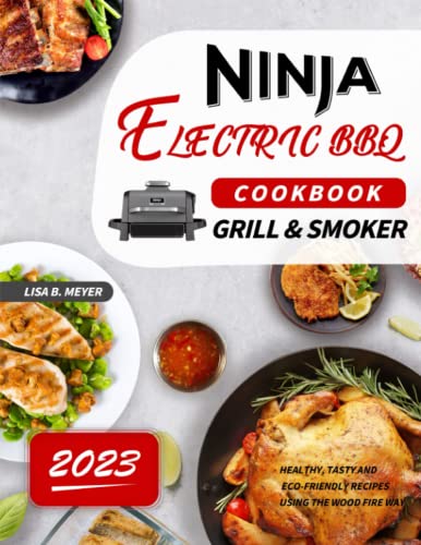NINJA Electric BBQ Grill & Smoker Cookbook 2023: Healthy, Tasty and Eco-friendly Recipes Using The Wood Fire Way