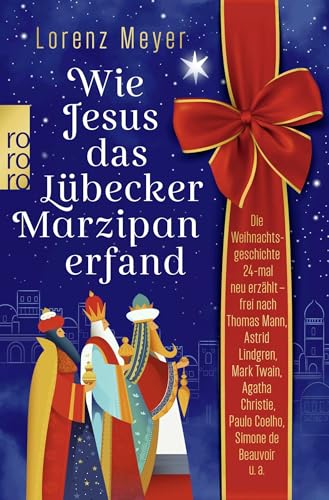Wie Jesus das Lübecker Marzipan erfand: Die Weihnachtsgeschichte 24-mal neu erzählt - frei nach Thomas Mann, Astrid Lindgren, Mark Twain, Agatha Christie, Paulo Coelho, Simone de Beauvoir u.a. Wie Jesus das Lübecker Marzipan erfand: Die Weihnachtsgeschichte 24-mal neu erzählt - frei nach Thomas Mann, Astrid Lindgren, Mark Twain, Agatha Christie, Paulo Coelho, Simone de Beauvoir u.a.