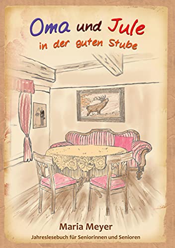Oma und Jule in der guten Stube: Jahreslesebuch für Seniorinnen und Senioren