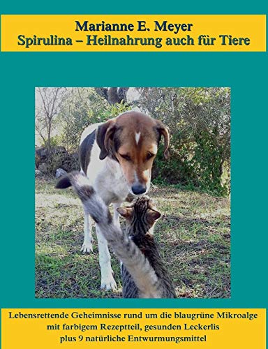 Spirulina, Heilnahrung auch für Tiere: Lebensrettende Geheimnisse rund um die blaugrüne Mikroalge, mit farbigem Rezeptteil, gesunden Leckerlis plus 9 natürliche Entwurmungsmittel Spirulina, Heilnahrung auch für Tiere: Lebensrettende Geheimnisse rund um die blaugrüne Mikroalge, mit farbigem Rezeptteil, gesunden Leckerlis plus 9 natürliche Entwurmungsmittel
