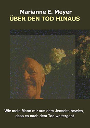 Über den Tod hinaus: Wie mein Mann mir aus dem Jenseits bewies, dass es nach dem Tod weitergeht Über den Tod hinaus: Wie mein Mann mir aus dem Jenseits bewies, dass es nach dem Tod weitergeht von Books on Demand