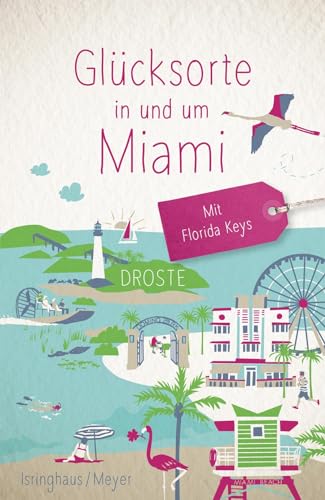Glücksorte in und um Miami. Mit Florida Keys: Fahr hin & werd glücklich von Droste Verlag