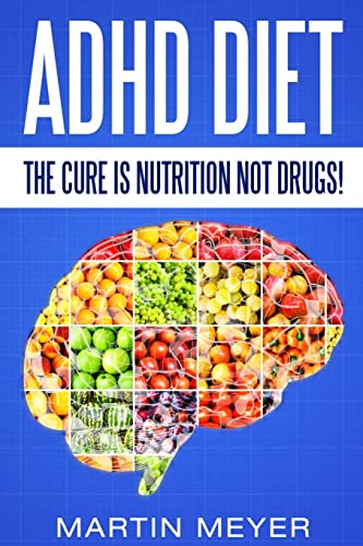 ADHD Diet: The Cure Is Nutrition Not Drugs (For: Children, Adult ADD, Marriage, Adults, Hyperactive Child) - Solution without Drugs or Medication