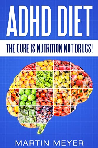 ADHD Diet: The Cure Is Nutrition Not Drugs (For: Children, Adult ADD, Marriage, Adults, Hyperactive Child) - Solution without Drugs or Medication von CREATESPACE