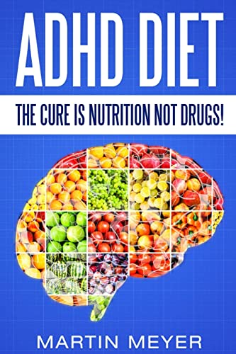 ADHD Diet: The Cure Is Nutrition Not Drugs (For: Children, Adult ADD, Marriage,